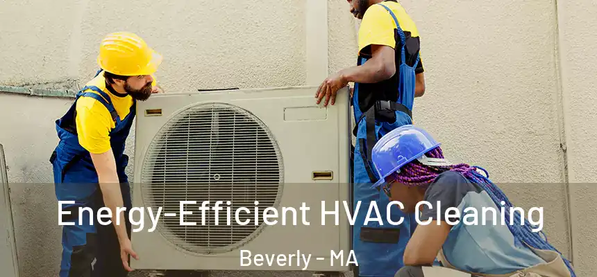  Energy-Efficient HVAC Cleaning Beverly - MA