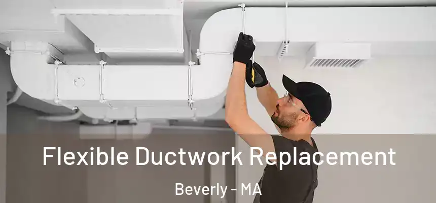  Flexible Ductwork Replacement Beverly - MA