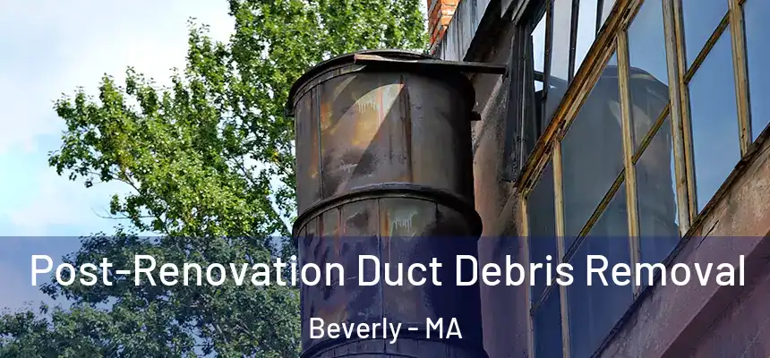  Post-Renovation Duct Debris Removal Beverly - MA